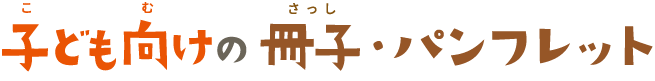 こども向けの冊子・パンフレット