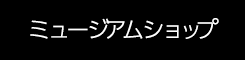 ミュージアムショップ