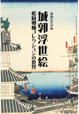 小特集展示「寄贈記念特集　城郭浮世絵―松﨑郷輔コレクションの世界」