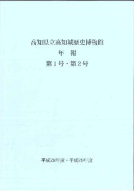 高知県立高知城歴史博物館年報 第1号・第2号 平成28年度・平成29年度